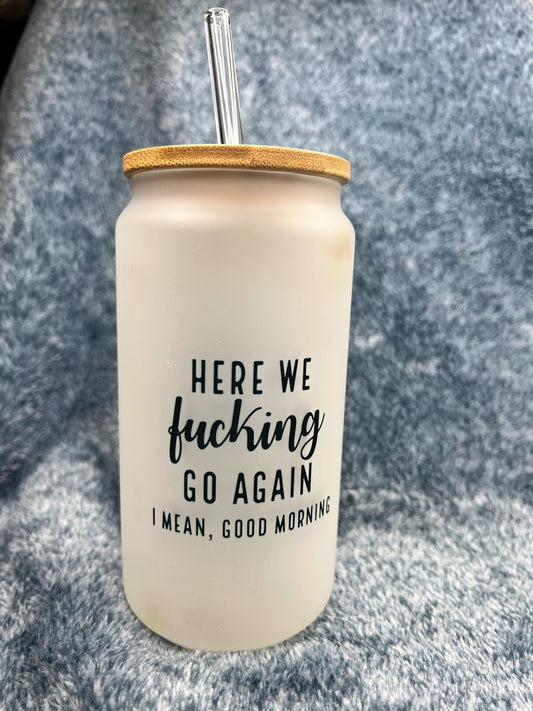 Here We F*cking Go Again Glass Tumbler