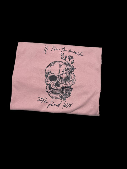 If I’m Too Much Go Find Less skull T-shirt