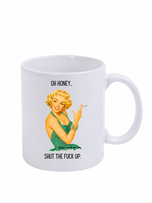 Oh Honey…Shut The F*ck Up mug